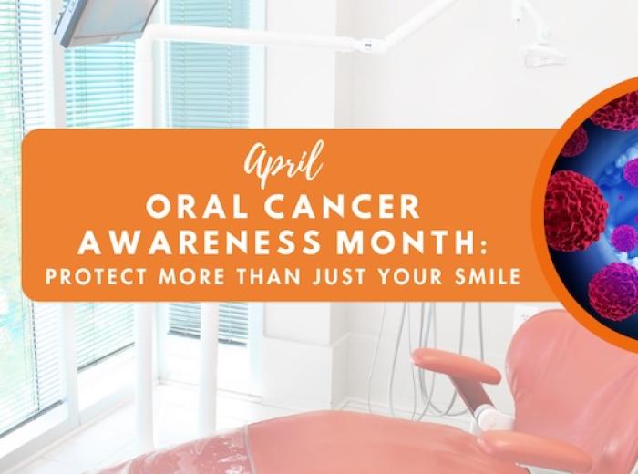 April is Oral Cancer Awareness Month: Protect More Than Just Your Smile
