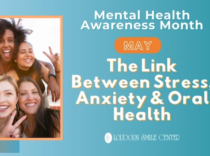 Mental Health Awareness Month: The Link Between Stress, Anxiety & Oral Health
