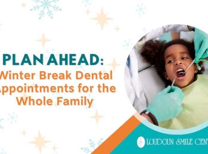 Plan Ahead: Winter Break Dental Appointments for the Whole Family